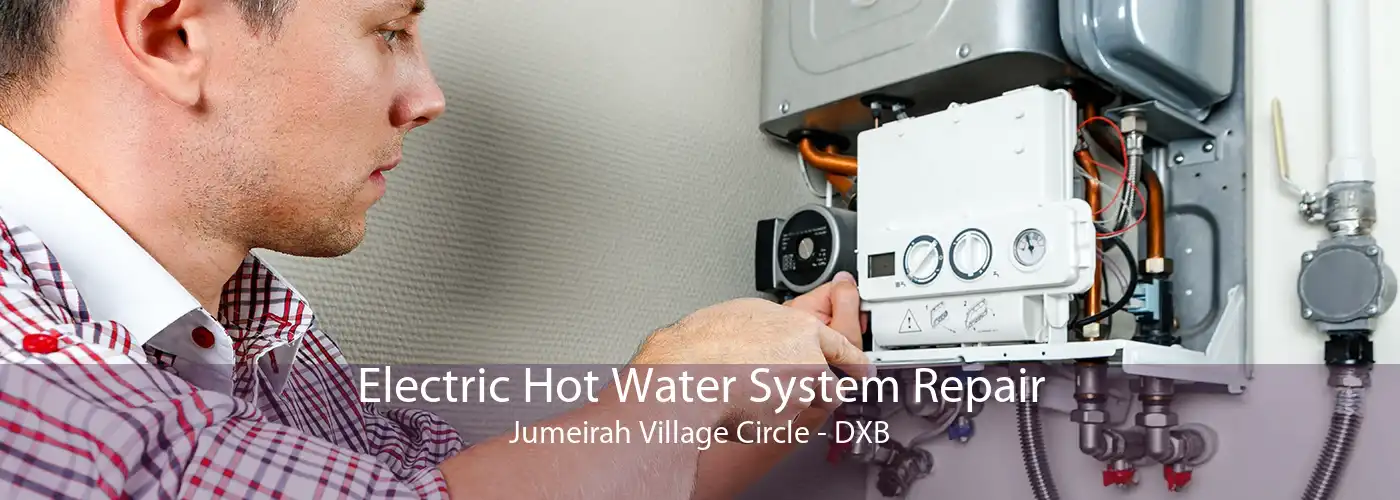 Electric Hot Water System Repair Jumeirah Village Circle - DXB