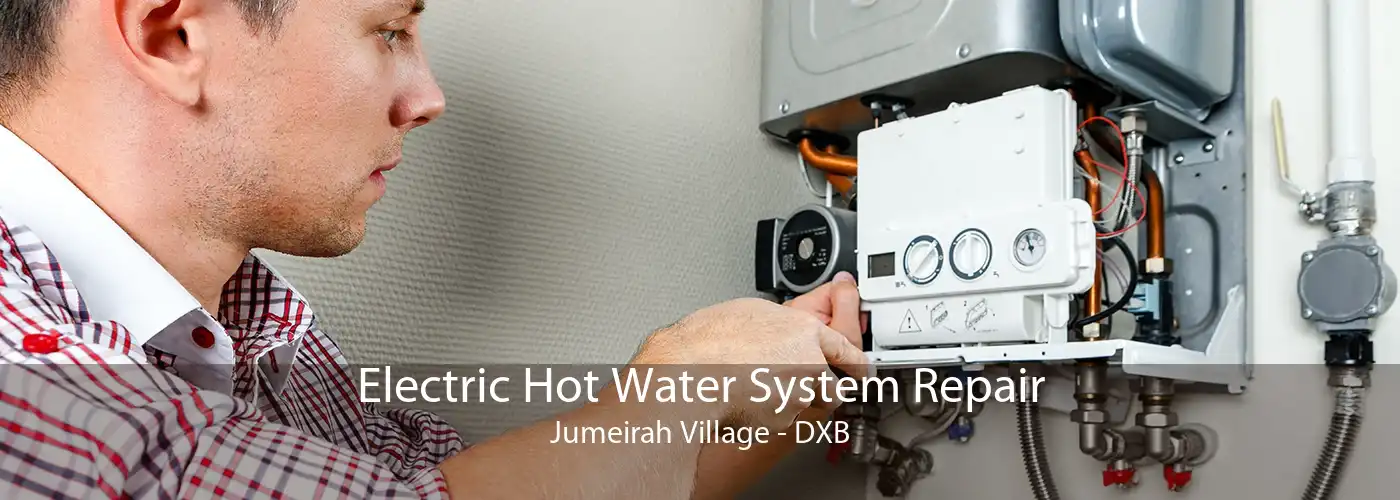 Electric Hot Water System Repair Jumeirah Village - DXB