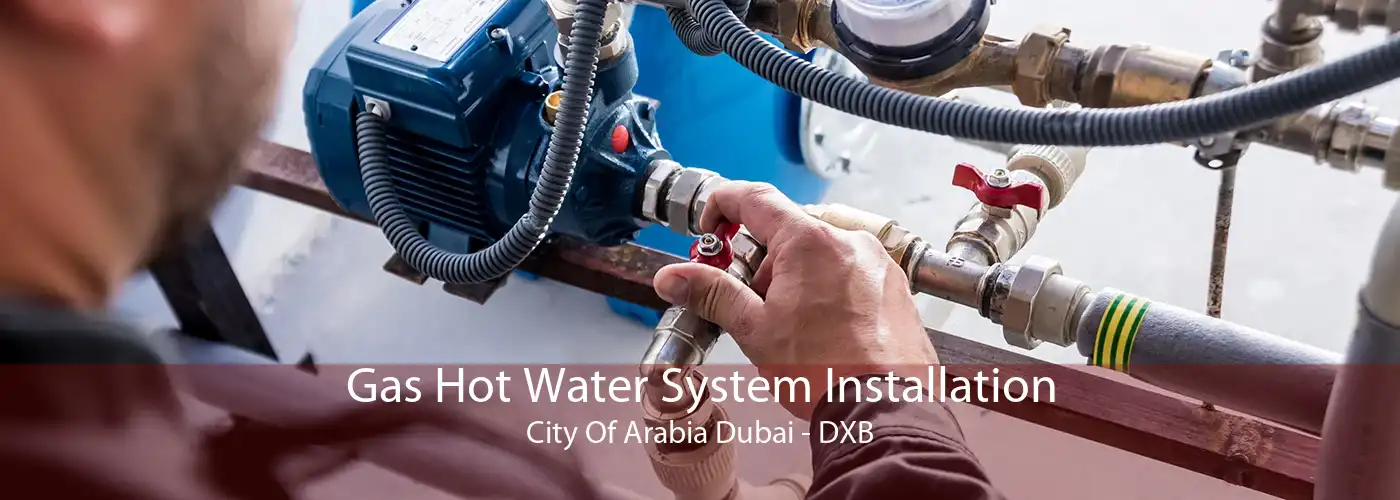 Gas Hot Water System Installation City Of Arabia Dubai - DXB
