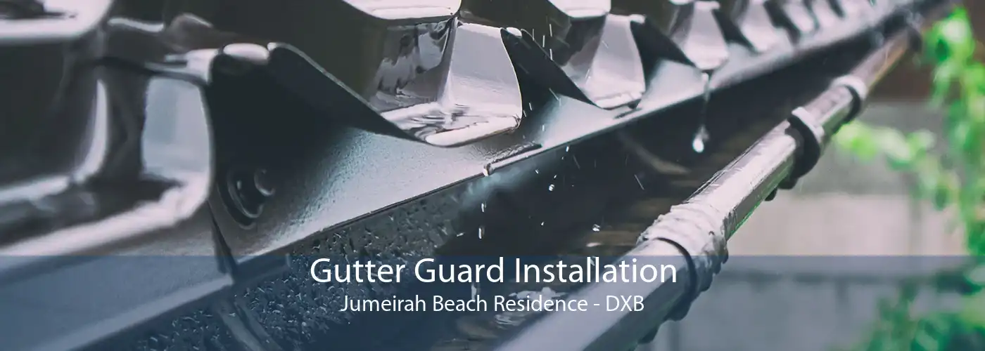 Gutter Guard Installation Jumeirah Beach Residence - DXB