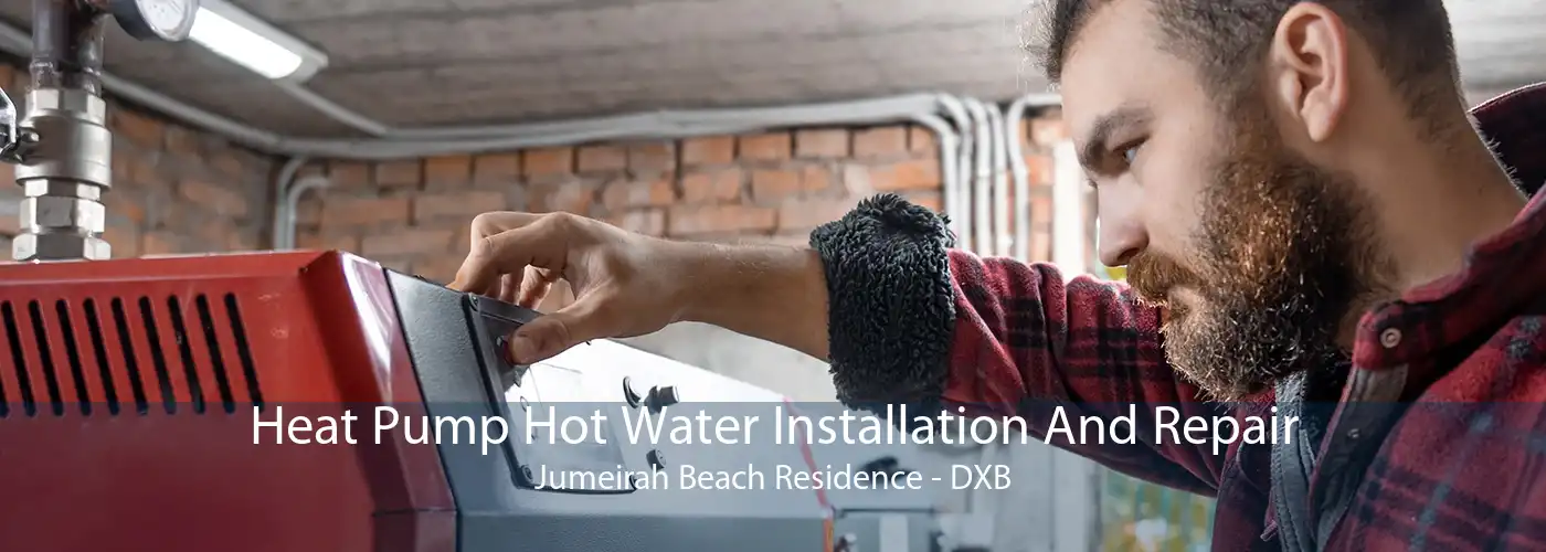 Heat Pump Hot Water Installation And Repair Jumeirah Beach Residence - DXB