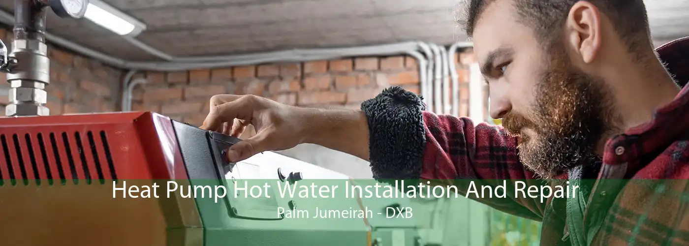 Heat Pump Hot Water Installation And Repair Palm Jumeirah - DXB