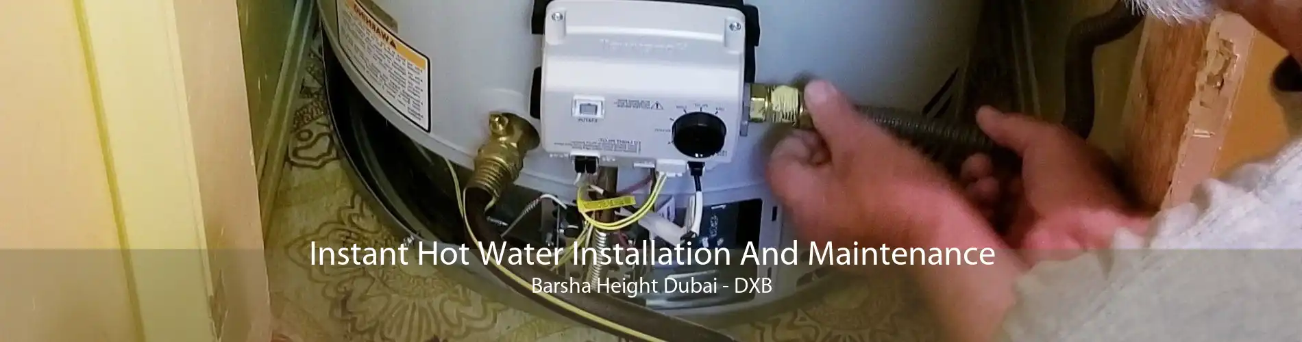 Instant Hot Water Installation And Maintenance Barsha Height Dubai - DXB