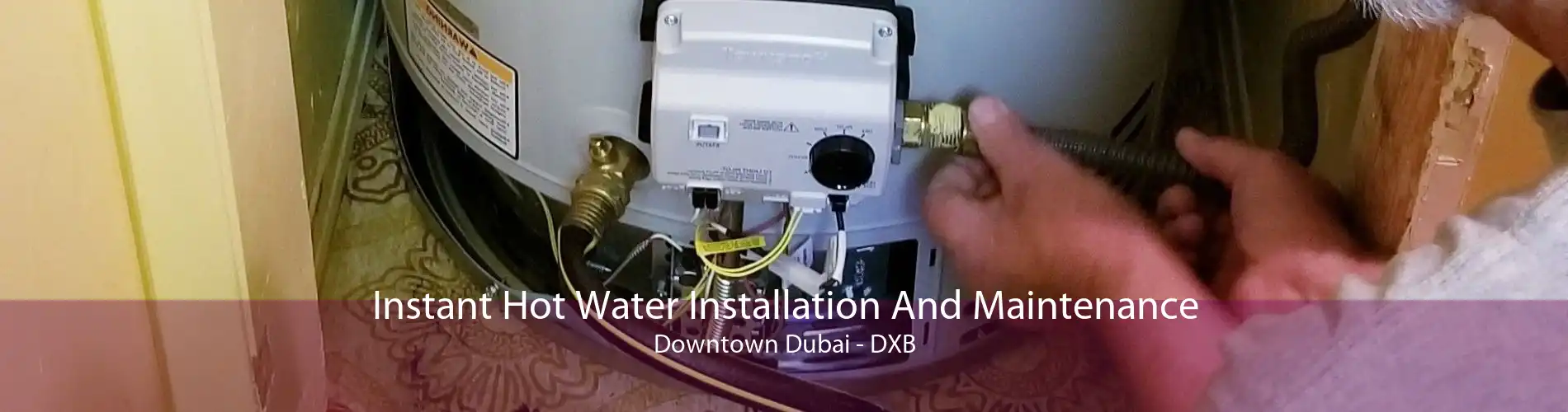 Instant Hot Water Installation And Maintenance Downtown Dubai - DXB