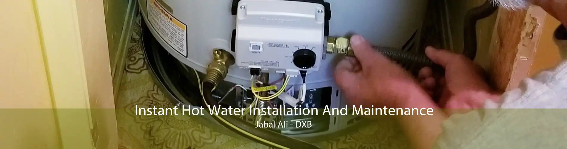 Instant Hot Water Installation And Maintenance Jabal Ali - DXB