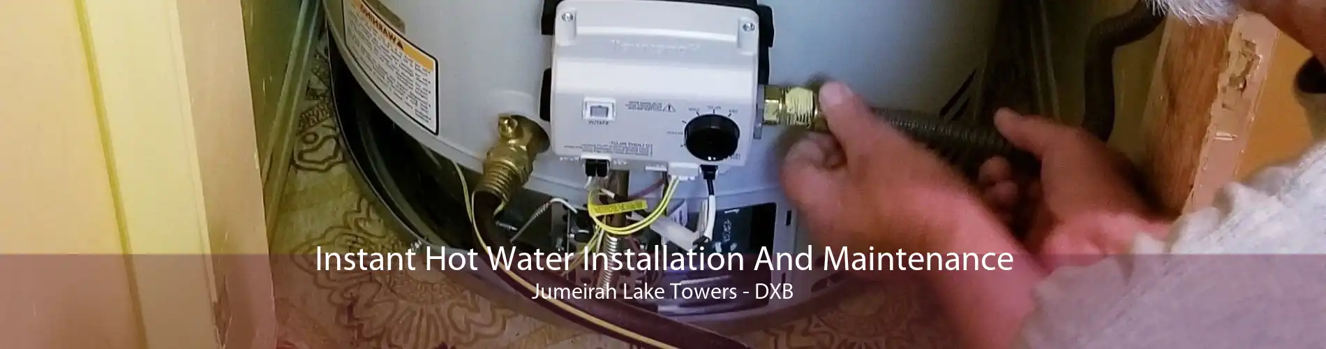 Instant Hot Water Installation And Maintenance Jumeirah Lake Towers - DXB