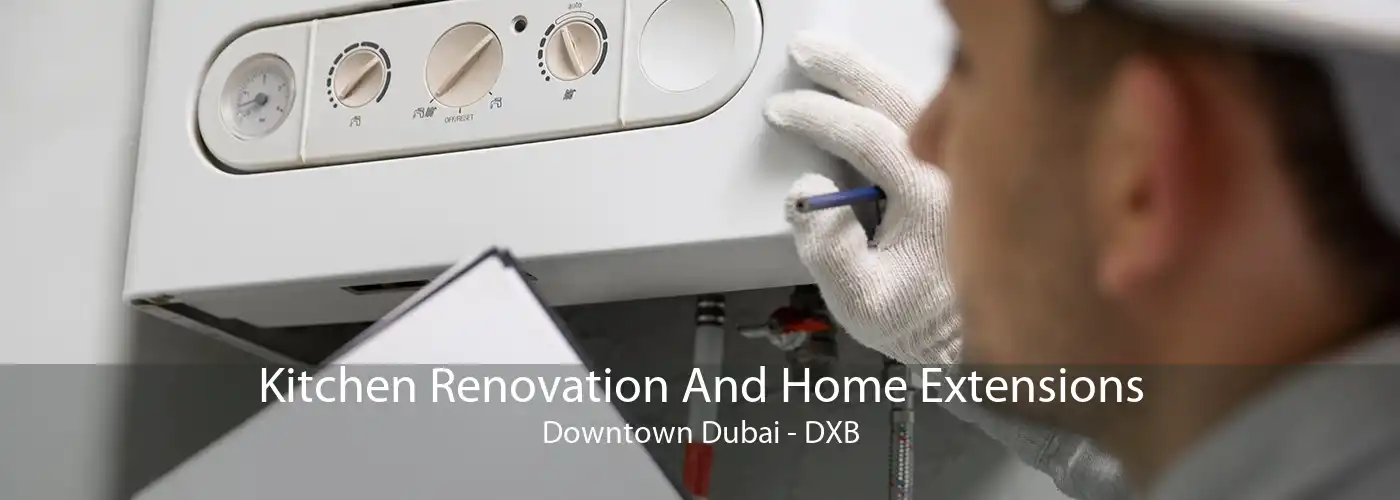 Kitchen Renovation And Home Extensions Downtown Dubai - DXB