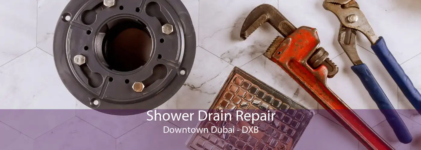 Shower Drain Repair Downtown Dubai - DXB