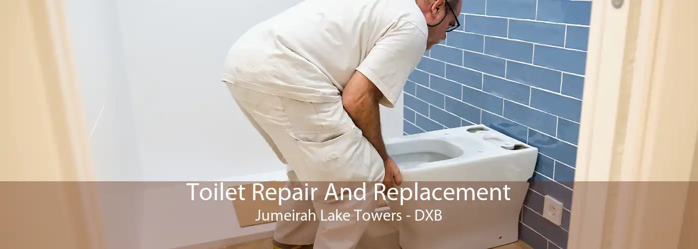 Toilet Repair And Replacement Jumeirah Lake Towers - DXB